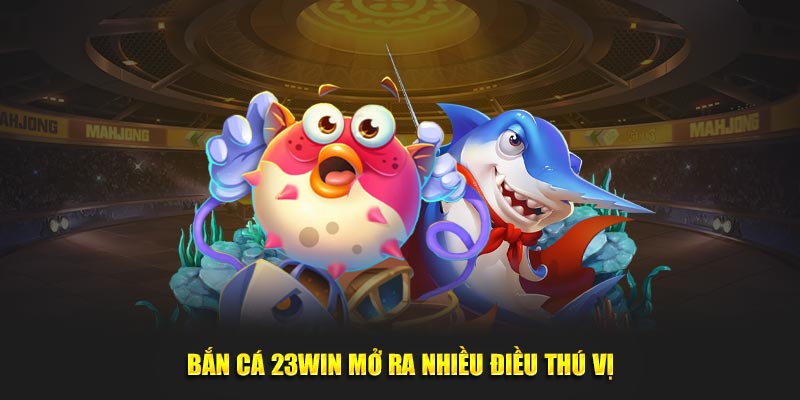 Ưu điểm nổi bật của bắn cá 23win