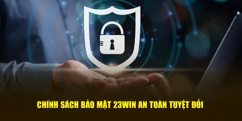 Chính sách bảo mật 23Win minh bạch an toàn