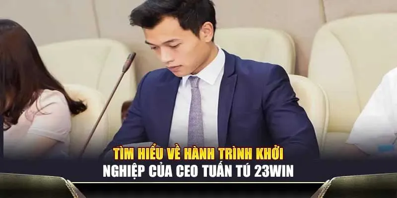 Hành trình khởi nghiệp của CEO Tuấn Tú 23win